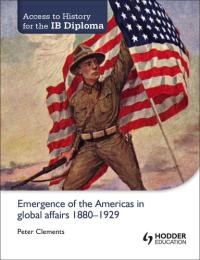Access to History for the IB Diploma: Emergence of the Americas in Global Affairs 1880-1929