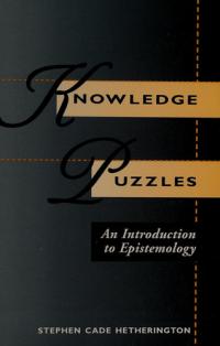Knowledge Puzzles: An Introduction To Epistemology