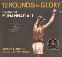 Twelve Rounds to Glory The Story of Muhammad Ali