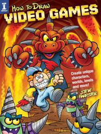 How to Draw Video Games Create Unique Characters, Worlds, Levels and More!