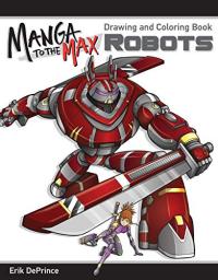 Manga to the Max Robots Drawing and Coloring Book