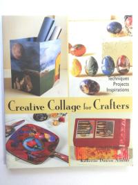 Creative Collage for Crafters Techniques, Projects, Inspirations