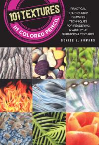 101 Textures in Colored Pencil Practical Step-by-step Drawing Techniques for Rendering a Variety of Surfaces & Textures