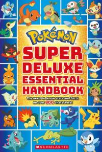 Super Deluxe Essential Handbook (Pokémon) The Need-To-Know Stats and Facts on Over 800 Characters