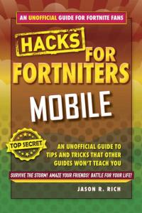 Hacks for Fortniters: Mobile An Unofficial Guide to Tips and Tricks That Other Guides Won't Teach You