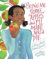 Bring Me Some Apples and I'll Make You a Pie A Story about Edna Lewis