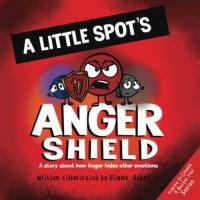 A Little SPOT's Anger Shield A Story about How Anger Hides Other Emotions