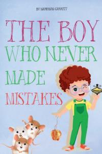The Boy Who Never Made Mistakes A Fun and Inspiring Book to Help Kids Build Confidence and Embrace Challenges (Inspired by the Girl Who Never Made Mistakes by Mark Pett and Gary Rubinstein)