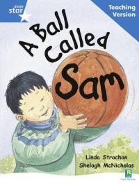 Rigby Star Guided Reading Blue Level: a Ball Called Sam Teaching Version