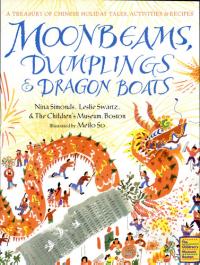 Moonbeams, Dumplings & Dragon Boats A Treasury of Chinese Holiday Tales, Activities & Recipes