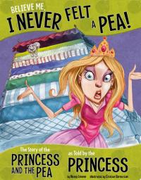 Believe Me, I Never Felt a Pea! The Story of the Princess and the Pea as Told by the Princess