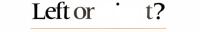 Left Or Right?