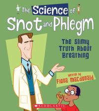 The Science of Snot and Phlegm The Slimy Truth about Breathing