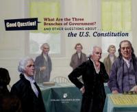 What Are the Three Branches of the Government? And Other Questions about the U. S. Constitution