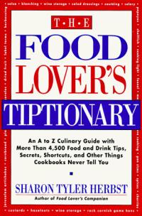 The Food Lover's Tiptionary An A to Z Culinary Guide with More Than 4,500 Food and Drink Tips, Secrets, Shortcuts, and Other Things Cookbooks Never Tell You