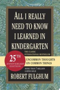 All I Really Need to Know I Learned in Kindergarten Uncommon Thoughts on Common Things