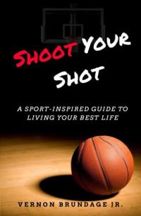 Shoot Your Shot A Sport-inspired Guide to Living Your Best Life