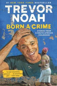 Born a Crime Stories from a South African Childhood