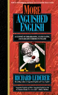 More Anguished English an Expose of Embarrassing Excruciating, and Egregious Errors in English