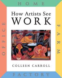 How Artists See: Work Farm, Factory, Home, Office
