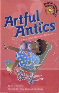 Artful Antics A Book of Art, Music, and Theater Jokes