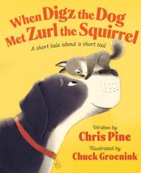When Digz the Dog Met Zurl the Squirrel A Short Tale About a Short Tail