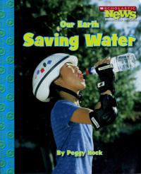 Our Earth: Saving Water (Scholastic News Nonfiction Readers: Conservation)