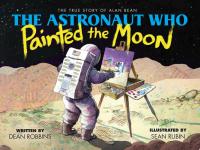 The Astronaut Who Painted the Moon: The True Story of Alan Bean
