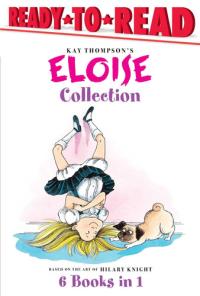 The Eloise Collection Eloise and the Very Secret Room; Eloise and the Dinosaurs; Eloise Has a Lesson; Eloise's New Bonnet; Eloise at the Wedding; Eloise Breaks Some Eggs