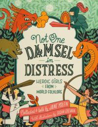 Not One Damsel in Distress Heroic Girls from World Folklore
