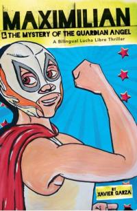 Maximilian & the Mystery of the Guardian Angel A Bilingual Lucha Libre Thriller