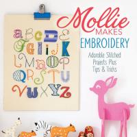 Mollie Makes Embroidery Adorable Stitched Projects Plus Tips & Tricks