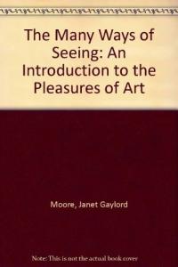 The Many Ways of Seeing An Introduction to the Pleasures of Art