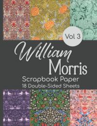 William Morris Scrapbook Paper Vol 3 - 18 Double-Sided Sheets: Vintage Decorative Paper for Junk Journals, Scrapbooking, Decoupage, Paper Crafts, and More