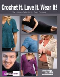 Crochet It. Love It. Wear It! The Ultimate Collection for Every Occasion