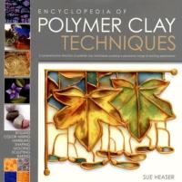 The Encyclopedia of Polymer Clay Techniques A Comprehensive Directory of Polymer Clay Techniques Covering a Panoramic Range of Exciting Applications