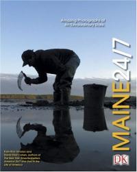 Maine 24/7 24 Hours, 7 Days : Extraordinary Images of One Week in Maine