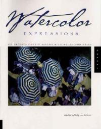 Watercolor Expressions 123 Artists Create Moods with Brush and Paint