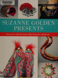 Suzanne Golden Presents Interviews with 36 Artists who Innovate with Beads