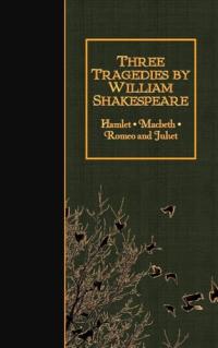 Three Tragedies by William Shakespeare Hamlet, Macbeth, Romeo and Juliet