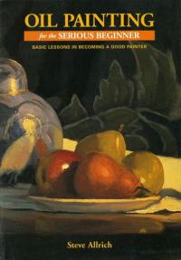 Oil Painting for the Serious Beginner Basic Lessons in Becoming a Good Painter