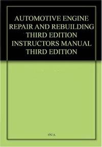 Automotive Engine Repair And Rebuilding Third Edition Instructors Manual Third Edition