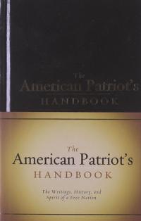The American Patriot's Handbook The Writings, History, and Spirit of a Free Nation