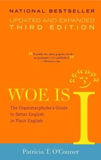 Woe is I The Grammarphobe's Guide to Better English in Plain English