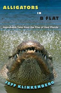 Alligators in B-flat Improbable Tales from the Files of Real Florida