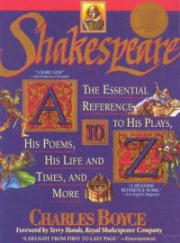 Shakespeare a to Z The Essential Reference to His Plays, His Poems His Life And