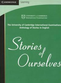 Stories of Ourselves The University of Cambridge International Examinations Anthology of Stories in English