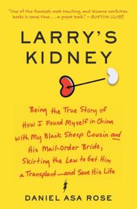 Larry's Kidney Being the True Story of How I Found Myself in China with My Black Sheep Cousin and His Mail-Order Bride, Skirting the Law to Get Him a Transplant--and Save His Life
