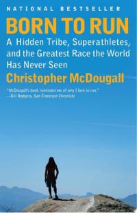 Born to Run A Hidden Tribe, Superathletes, and the Greatest Race the World Has Never Seen