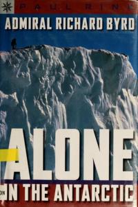 Admiral Richard Byrd Alone in the Antarctic
